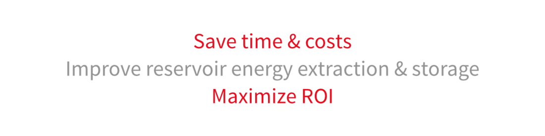 Save time and costs. Improve energy production and storage in the reservoir. Maximize the Return on Investment (ROI)!